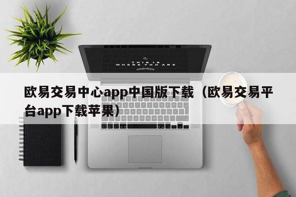 欧易交易中心app中国版下载（欧易交易平台app下载苹果）-第1张图片-比特派