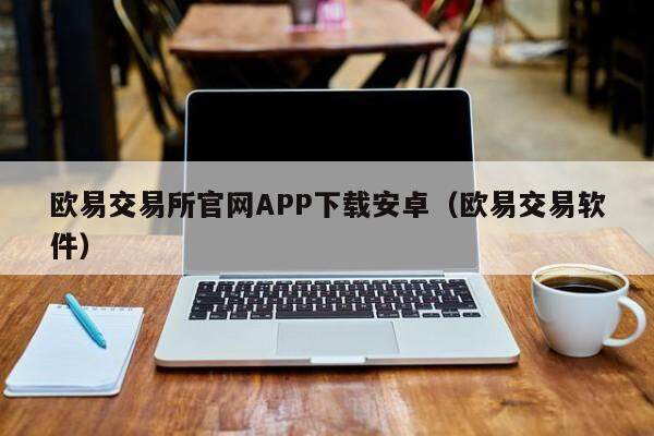 欧易交易所官网APP下载安卓（欧易交易软件）-第1张图片-比特派