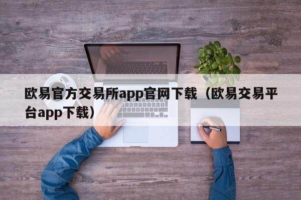 欧易官方交易所app官网下载（欧易交易平台app下载）-第1张图片-比特派