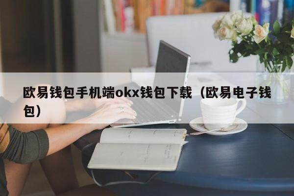 欧易钱包手机端okx钱包下载（欧易电子钱包）-第1张图片-比特派