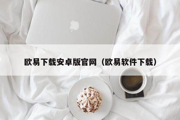 欧易下载安卓版官网（欧易软件下载）-第1张图片-比特派
