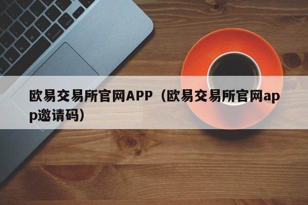 欧易交易所官网APP（欧易交易所官网app邀请码）-第1张图片-比特派