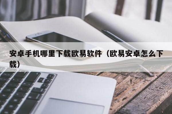安卓手机哪里下载欧易软件（欧易安卓怎么下载）-第1张图片-比特派