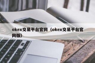 okex交易平台官网（okex交易平台官网版）