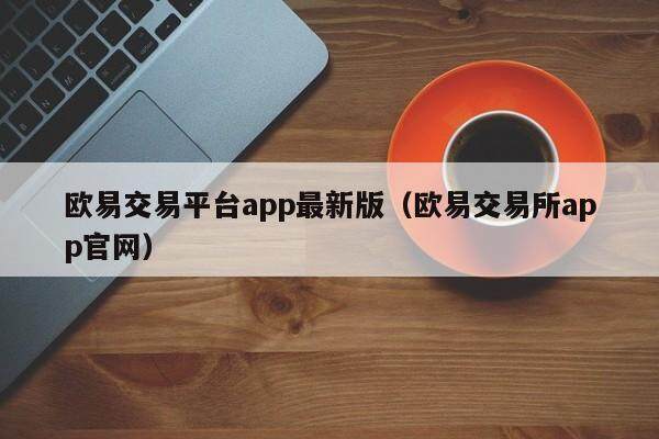 欧易交易平台app最新版（欧易交易所app官网）-第1张图片-比特派
