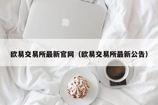 欧易交易所最新官网（欧易交易所最新公告）-第1张图片-比特派