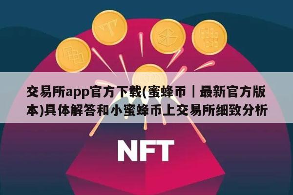 交易所app官方下载(蜜蜂币｜最新官方版本)具体解答和小蜜蜂币上交易所细致分析-第1张图片-欧易下载