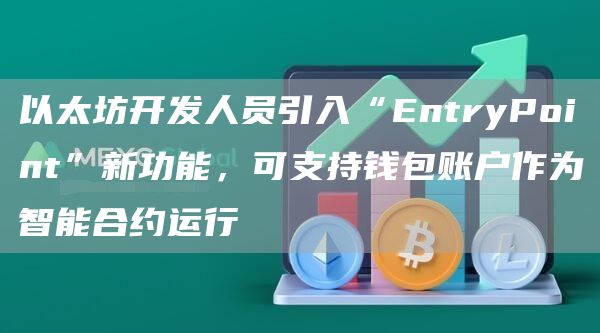 以太坊开发人员引入“EntryPoint”新功能,可支持钱包账户作为智能合约运行1