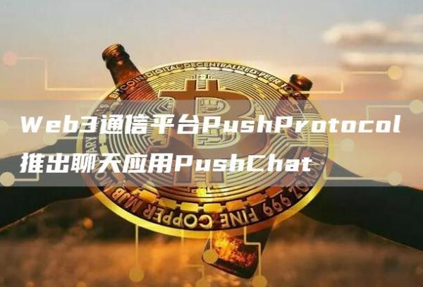 Web3通信平台PushProtocol推出聊天应用PushChat1