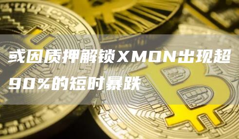 或因质押解锁XMON出现超90%的短时暴跌1