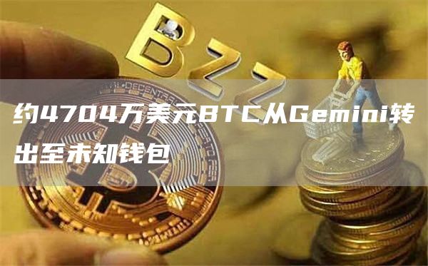 约4704万美元BTC从Gemini转出至未知钱包1