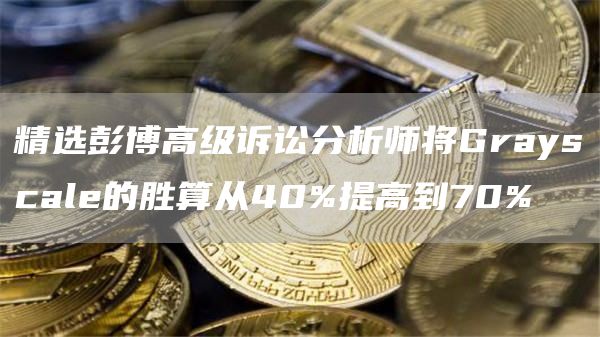 精选彭博高级诉讼分析师将Grayscale的胜算从40%提高到70%1