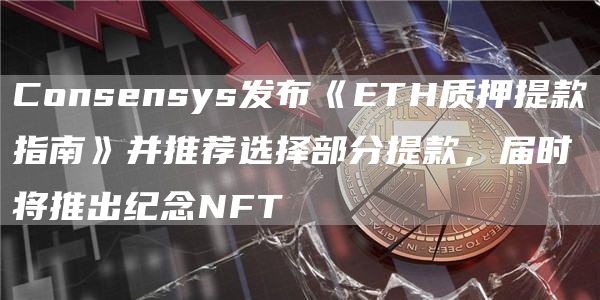 Consensys发布《ETH质押提款指南》并推荐选择部分提款，届时将推出纪念NFT1
