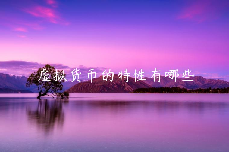 虚拟货币的特性有哪些-第1张图片-欧易下载