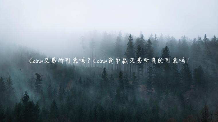 Coinw 交易平台可靠吗？Coinw货币赢 交易平台真的可靠吗！-第1张图片-币安下载