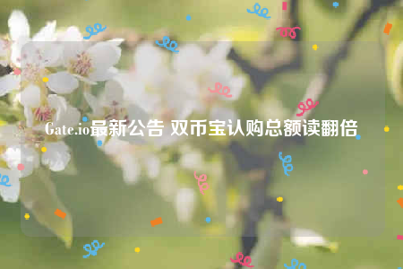 Gate.io最新公告 双币宝认购总额读翻倍-第1张图片-币安下载