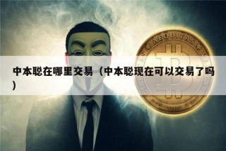 中本聪在哪里交易（中本聪现在可以交易了吗）