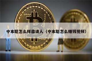 中本聪怎么样邀请人（中本聪怎么赚钱视频）