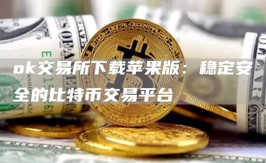 huobi交易所下载苹果版：稳定安全的比特币交易平台