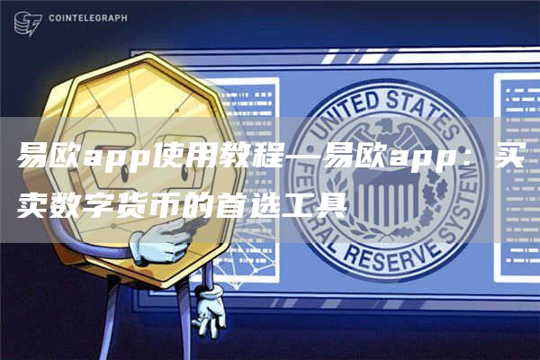 易欧app使用教程—易欧app：买卖数字货币的首选工具