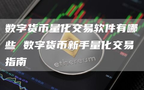 数字货币量化交易软件有哪些 数字货币新手量化交易指南
