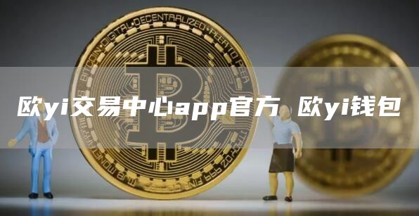 欧yi交易中心app官方 欧yi钱包