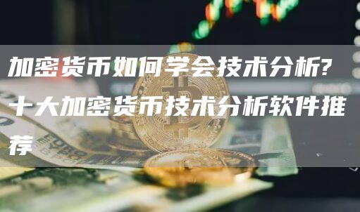 加密货币如何学会技术分析? 十大加密货币技术分析软件推荐