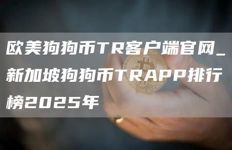 欧美狗狗币TR客户端官网_新加坡狗狗币TRAPP排行榜2025年
